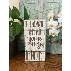 Primitives by Kathy I Love That You’re My Mom Mothers Day Gift Wooden Sign
